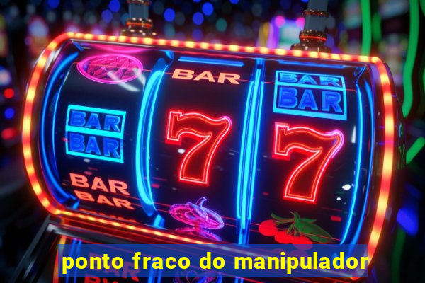 ponto fraco do manipulador